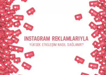 Instagram Reklamlarıyla Yüksek Etkileşim Nasıl Sağlanır?