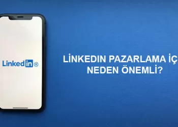 LinkedIn Pazarlama İçin Neden Önemli?