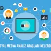 Sosyal Medya Analiz Araçları Nelerdir?
