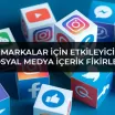 Markalar İçin Etkileyici Sosyal Medya İçerik Fikirleri