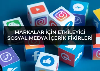 Markalar İçin Etkileyici Sosyal Medya İçerik Fikirleri