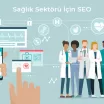 Sağlık Sektörü İçin SEO - Hastaneler Neden SEO Danışmanlık Hizmeti Almalı?